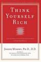 Think Yourself Rich: Use the Power of Your Subconscious Mind to Find True Wealth