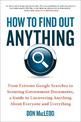 How to Find Out Anything: From Extreme Google Searches to Scouring Government Documents, a Guide to Uncovering Anything About Ev