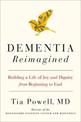 Dementia Reimagined: Building a Life of Joy and Dignity from Beginning to End