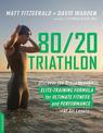 80 20 Triathlon: Discover the Breakthrough Elite-Training Formula for Ultimate Fitness and Performance at All Levels