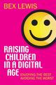 Raising Children in a Digital Age: Enjoying the best, avoiding the worst