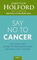 Say No To Cancer: The drug-free guide to preventing and helping fight cancer