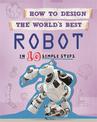 How to Design the World's Best Robot: In 10 Simple Steps