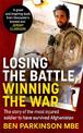 Losing the Battle, Winning the War: THE PERFECT FATHER'S DAY GIFT: The story of the most injured soldier to have survived Afghan
