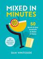Mixed in Minutes: 50 quick and easy cocktails to make at home