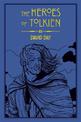 The Heroes of Tolkien: An Exploration of Tolkien's Heroic Characters, and the Sources that Inspired his Work from Myth, Literatu