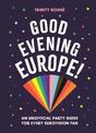 Good Evening Europe!: An unofficial party guide for every Eurovision fan