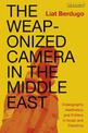 The Weaponized Camera in the Middle East: Videography, Aesthetics, and Politics in Israel and Palestine
