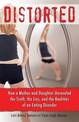 Distorted: How a Mother and Daughter Unravelled the Truth, the Lies, and the Realities of an Eating Disorder