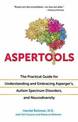 Aspertools for All Brains: The Practical Guide for Understanding and Embracing Asperger's, Autism Spectrum Disorders, and Neurod
