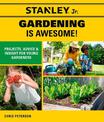Stanley Jr. Gardening is Awesome!: Projects, Advice, and Insight for Young Gardeners