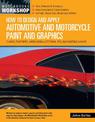 How to Design and Apply Automotive and Motorcycle Paint and Graphics: Flames, Pinstripes, Airbrushing, Lettering, Troubleshootin