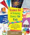 Science Art and Drawing Games for Kids: 35+ Fun Art Projects to Build Amazing Science Skills