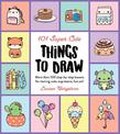 101 Super Cute Things to Draw: More than 100 step-by-step lessons for making cute, expressive, fun art!: Volume 2