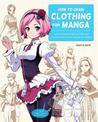 How to Draw Clothing for Manga: Learn to Draw Amazing Outfits and Creative Costumes for Manga and Anime - 35+ Outfits Side by Si
