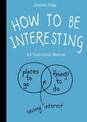 How To Be Interesting: (In 10 Simple Steps)