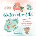 Watercolor Life: 40 Joy-Filled Lessons to Spark Your Creativity