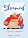 Steamed: A Catharsis Cookbook for Getting Dinner and Your Feelings On the Table