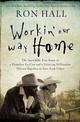 Workin' Our Way Home: The Incredible True Story of a Homeless Ex-Con and a Grieving Millionaire Thrown Together to Save Each Oth