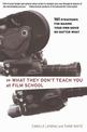 What They Don't Teach You At Film School: 161 Strategies for Making Your Own Movie No Matter What