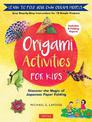 Origami Activities for Kids: Discover the Magic of Japanese Paper Folding, Learn to Fold Your Own Origami Models (Includes 8 Fol