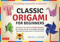 Classic Origami for Beginners Kit: 45 Easy-to-Fold Paper Models: Full-color instruction book; 98 sheets of Folding Paper: Everyt