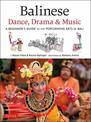 Balinese Dance, Drama & Music: A Beginner's Guide to the Performing Arts of Bali (Bonus Online Content)