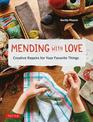 Mending with Love: Creative Repairs for Your Favorite Things (From the Author of JOYFUL MENDING)