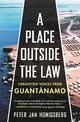 A Place Outside the Law: Forgotten Voices from Guantanamo