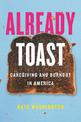 Already Toast: Caregiving and Burnout in America