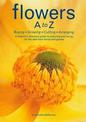 Flowers A to Z: Buying, Growing, Cutting, Arranging - A Beautiful Reference Guide to Selecting and Caring for the Best from Flor