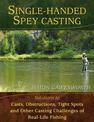Single-Handed Spey Casting: Solutions to Casts, Obstructions, Tight Spots, and Other Casting Challenges of Real-Life Fishing