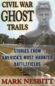 Civil War Ghost Trails: America's Most Haunted Battlefields