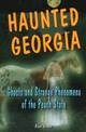 Haunted Georgia: Ghosts and Strange Phenomena of the Peach State