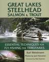 Great Lakes Steelhead, Salmon and Trout: Essential Techniques for Fly Fishing the Tributaries
