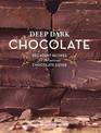 Deep Dark Chocolate: Decadent Recipes for the Serious Chocolate Lover