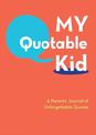 My Quotable Kid: A Parents' Journal of Unforgettable Quotes