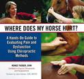 Where Does My Horse Hurt?: A Hands-On Guide to Evaluating Pain and Dysfunction Using Chiropratic Methods