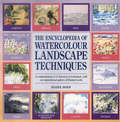 Encyclopedia of Watercolour Landscape Techniques: A Comprehensive A-Z Directory of Techniques, with an Inspirational Gallery of
