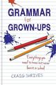 Grammar for Grown-ups: Everything you need to know but never learnt in school