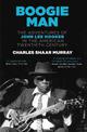 Boogie Man: The Adventures of John Lee Hooker in the American Twentieth Century