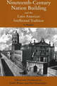 Nineteenth-Century Nation Building and the Latin American Intellectual Tradition: A Reader