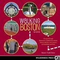 Walking Boston: 34 Tours Through Beantown's Cobblestone Streets, Historic Districts, Ivory Towers, and Bustling Waterfront