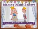 Making Make-Believe: Hands-on Projects for Play and Pretend