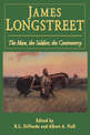 James Longstreet: The Man, The Soldier, The Controversy
