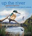 Up the River: Explore and discover New Zealand's rivers, lakes & wetlands PB