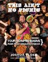 This Ain't No Picnic: Your Comprehensive Vegan Punk Rock Cookbook