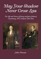 May Your Shadow Never Grow Less: The Life and Times of Henry and Jane Holland, Canterbury, New Zealand, 1863-1945