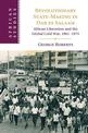 Revolutionary State-Making in Dar es Salaam: African Liberation and the Global Cold War, 1961-1974