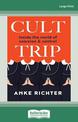 Cult Trip: Inside the world of coercion and control (NZ Author/Topic) (Large Print)
